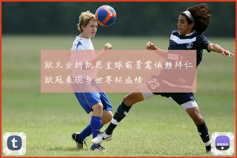 欧文分析凯恩金球前景需依赖拜仁欧冠表现与世界杯成绩